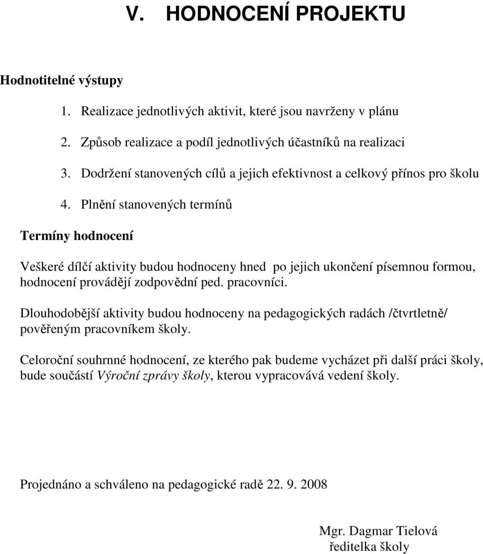 Plnění stanovených termínů Termíny hodnocení Veškeré dílčí aktivity budou hodnoceny hned po jejich ukončení písemnou formou, hodnocení provádějí zodpovědní ped. pracovníci.