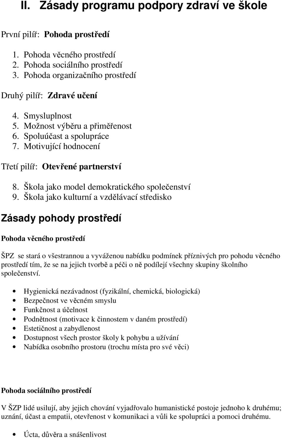 Škola jako kulturní a vzdělávací středisko Zásady pohody prostředí Pohoda věcného prostředí ŠPZ se stará o všestrannou a vyváženou nabídku podmínek příznivých pro pohodu věcného prostředí tím, že se