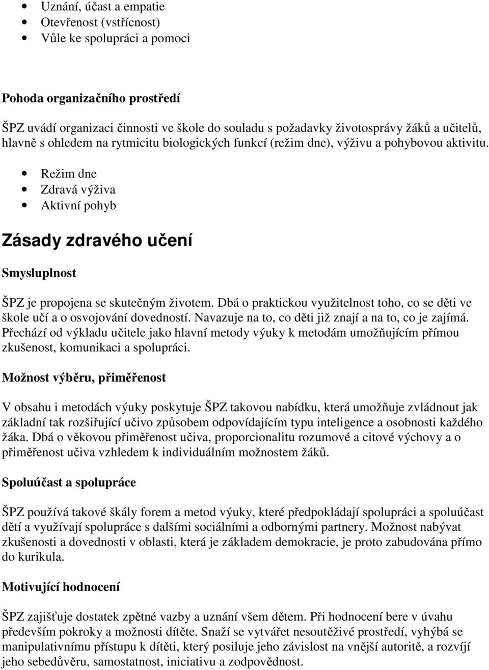 Režim dne Zdravá výživa Aktivní pohyb Zásady zdravého učení Smysluplnost ŠPZ je propojena se skutečným životem. Dbá o praktickou využitelnost toho, co se děti ve škole učí a o osvojování dovedností.