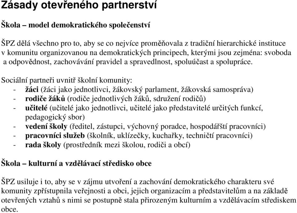 Sociální partneři uvnitř školní komunity: - žáci (žáci jako jednotlivci, žákovský parlament, žákovská samospráva) - rodiče žáků (rodiče jednotlivých žáků, sdružení rodičů) - učitelé (učitelé jako