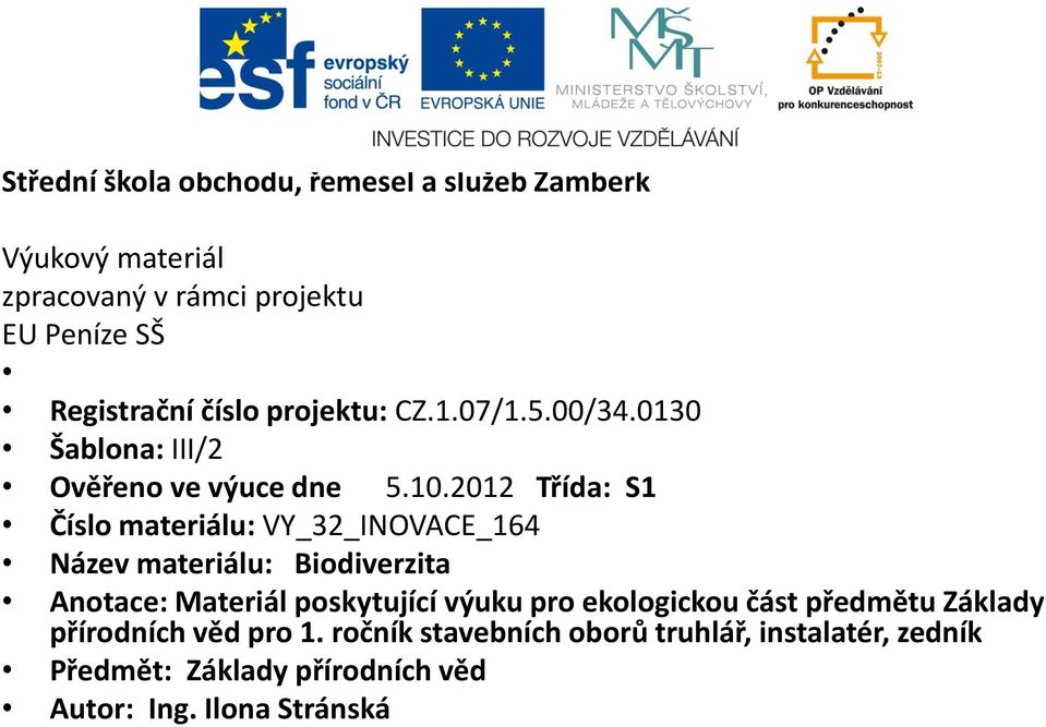 2012 Třída: S1 Číslo materiálu: VY_32_INOVACE_164 Název materiálu: Biodiverzita Anotace: Materiál poskytující výuku pro