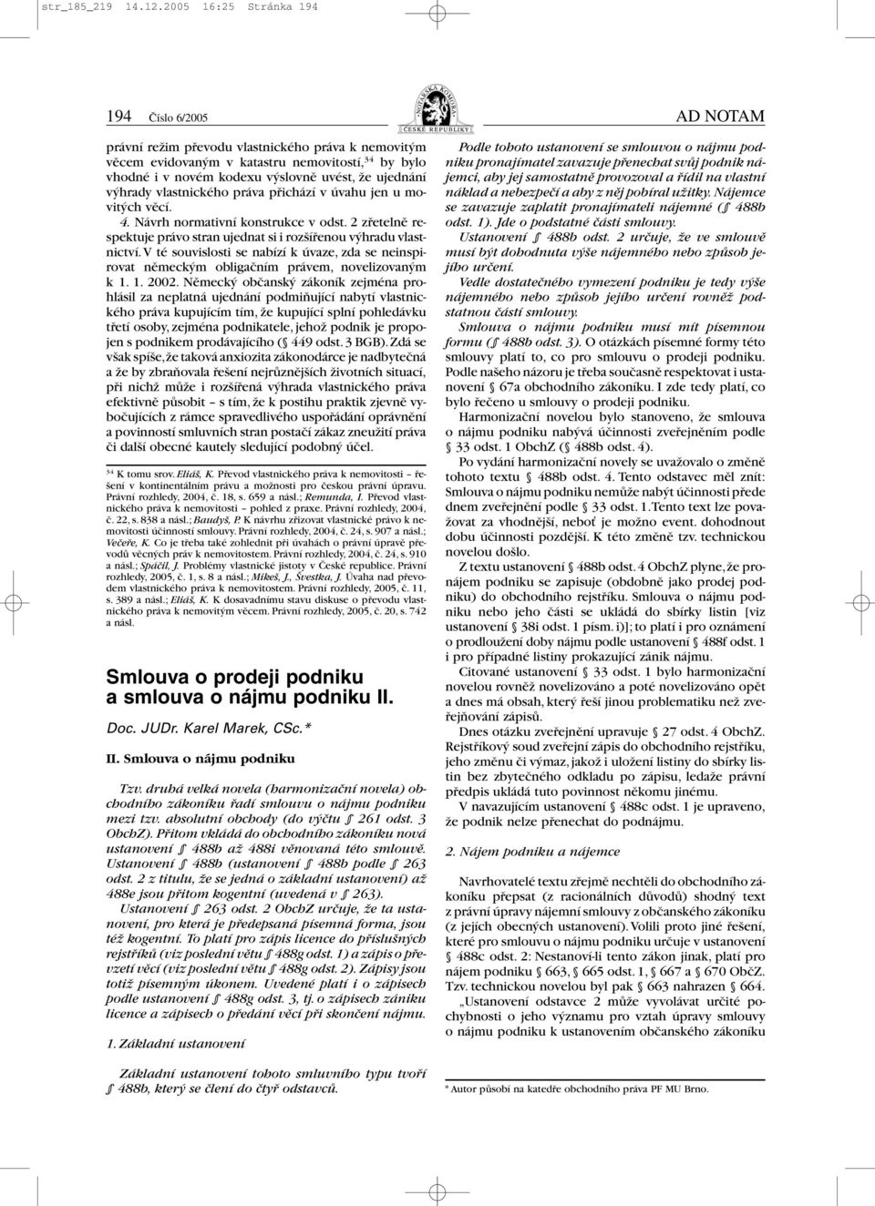 ujednání v hrady vlastnického práva pfiichází v úvahu jen u movit ch vûcí. 4. Návrh normativní konstrukce v odst. 2 zfietelnû respektuje právo stran ujednat si i roz ífienou v hradu vlastnictví.