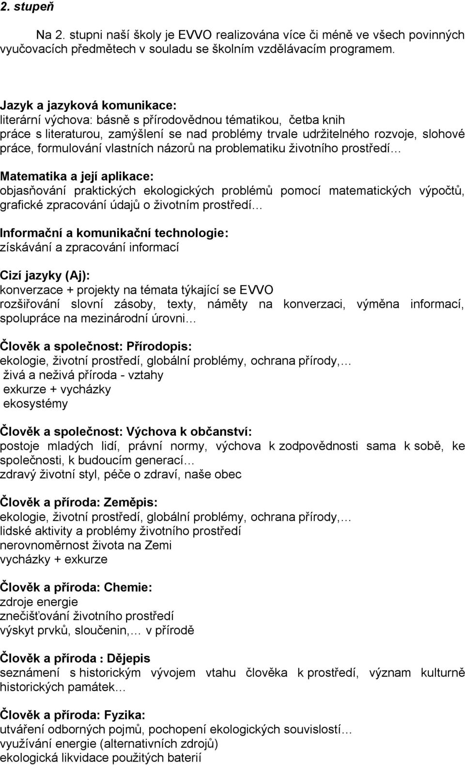 vlastních názorů na problematiku ţivotního prostředí Matematika a její aplikace: objasňování praktických ekologických problémů pomocí matematických výpočtů, grafické zpracování údajů o ţivotním