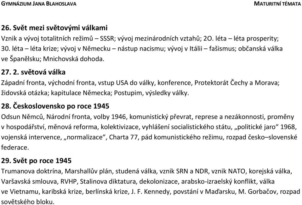 . 2. světová válka Západní fronta, východní fronta, vstup USA do války, konference, Protektorát Čechy a Morava; židovská otázka; kapitulace Německa; Postupim, výsledky války. 28.