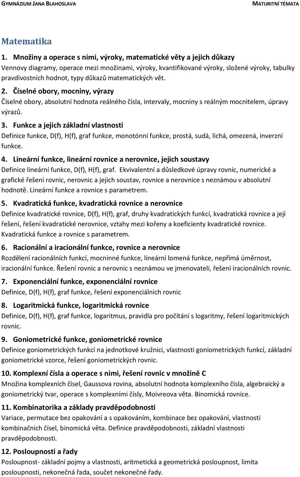 matematických vět. 2. Číselné obory, mocniny, výrazy Číselné obory, absolutní hodnota reálného čísla, intervaly, mocniny s reálným mocnitelem, úpravy výrazů. 3.