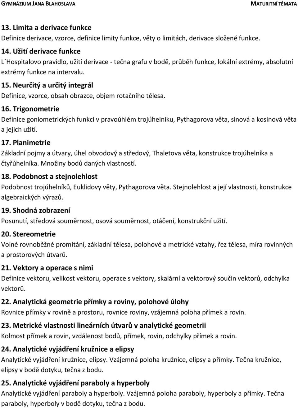 Neurčitý a určitý integrál Definice, vzorce, obsah obrazce, objem rotačního tělesa. 16.