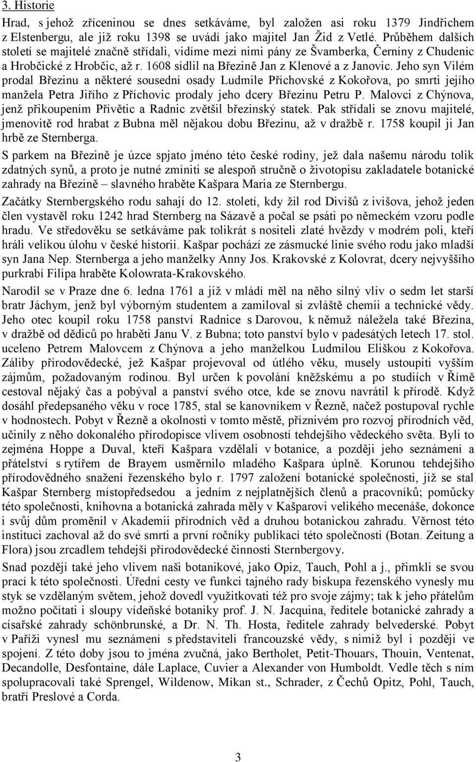 Jeho syn Vilém prodal Březinu a některé sousední osady Ludmile Příchovské z Kokořova, po smrti jejího manžela Petra Jiřího z Příchovic prodaly jeho dcery Březinu Petru P.