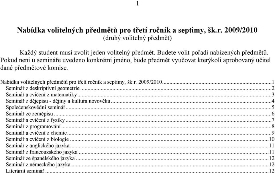 ..1 Seminář z deskriptivní geometrie...2 Seminář a cvičení z matematiky...3 Seminář z dějepisu - dějiny a kultura novověku...4 Společenskovědní seminář...5 Seminář ze zeměpisu.