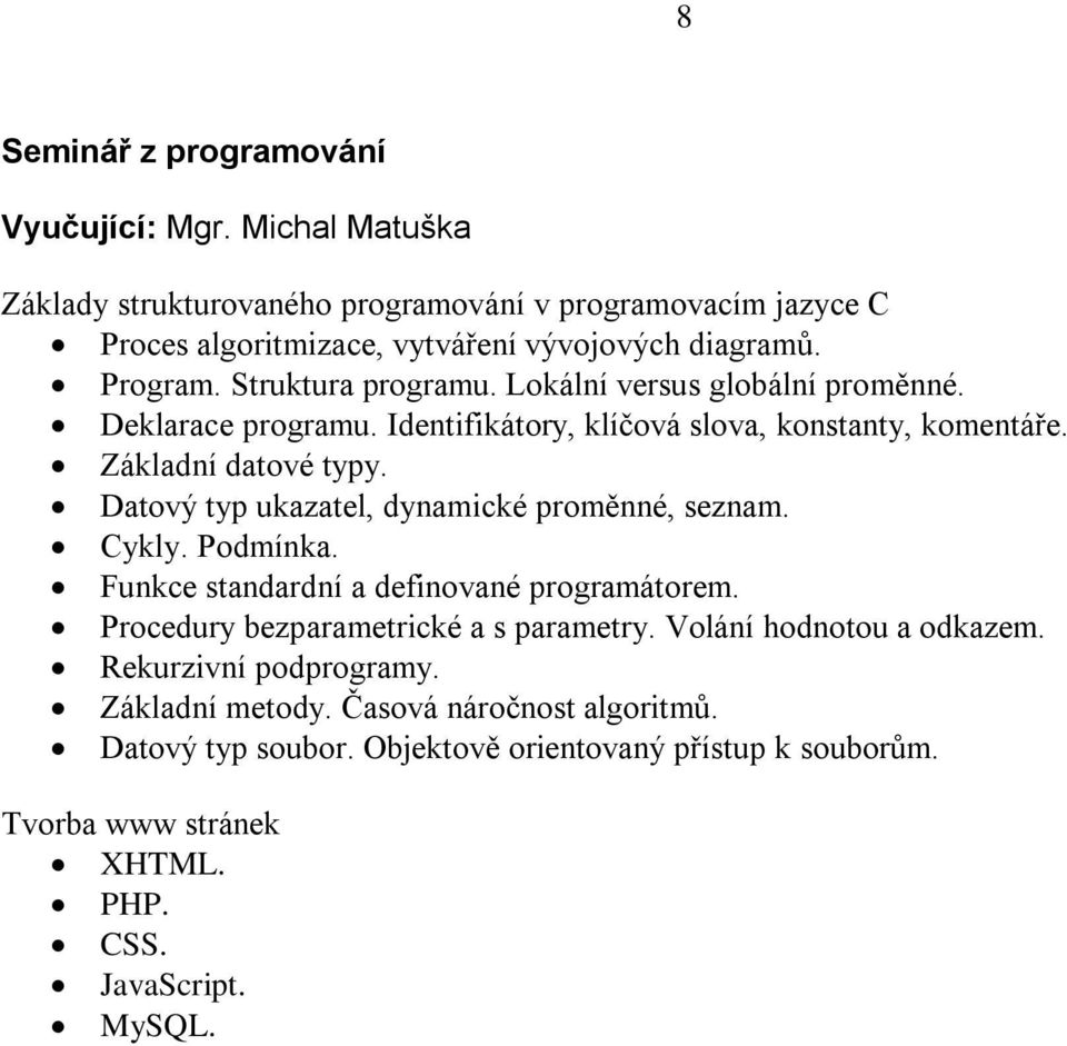 Datový typ ukazatel, dynamické proměnné, seznam. Cykly. Podmínka. Funkce standardní a definované programátorem. Procedury bezparametrické a s parametry.