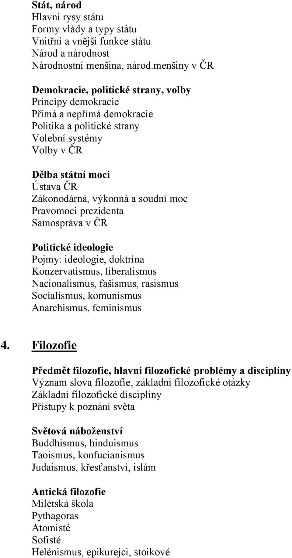 a soudní moc Pravomoci prezidenta Samospráva v ČR Politické ideologie Pojmy: ideologie, doktrína Konzervatismus, liberalismus Nacionalismus, fašismus, rasismus Socialismus, komunismus Anarchismus,