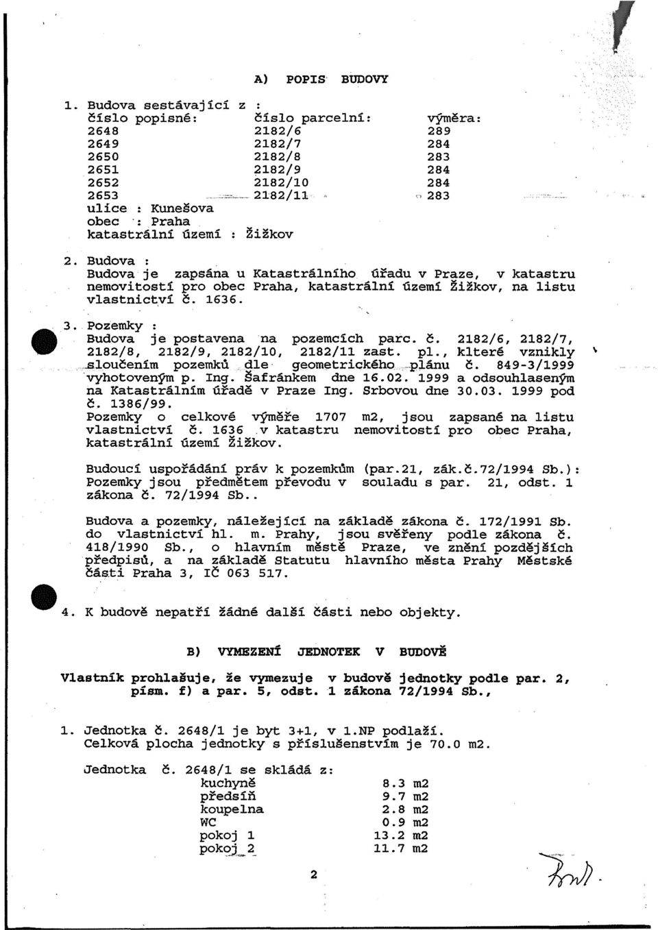 Budova : Budova je zapsana U Katastralniho uradu V Praze1 V katastru nemovitosti pro obec Prahal katastralni uzemi Zizkov, na listu vlastnict.vi c. 1636.. 3.