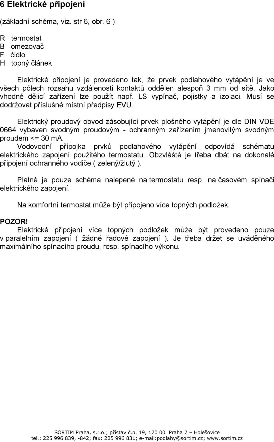 Jako vhodné dělicí zařízení lze použít např. LS vypínač, pojistky a izolaci. Musí se dodržovat příslušné místní předpisy EVU.