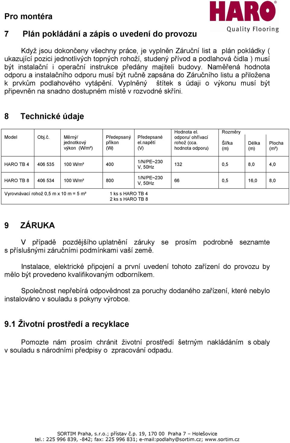 Naměřená hodnota odporu a instalačního odporu musí být ručně zapsána do Záručního listu a přiložena k prvkům podlahového vytápění.