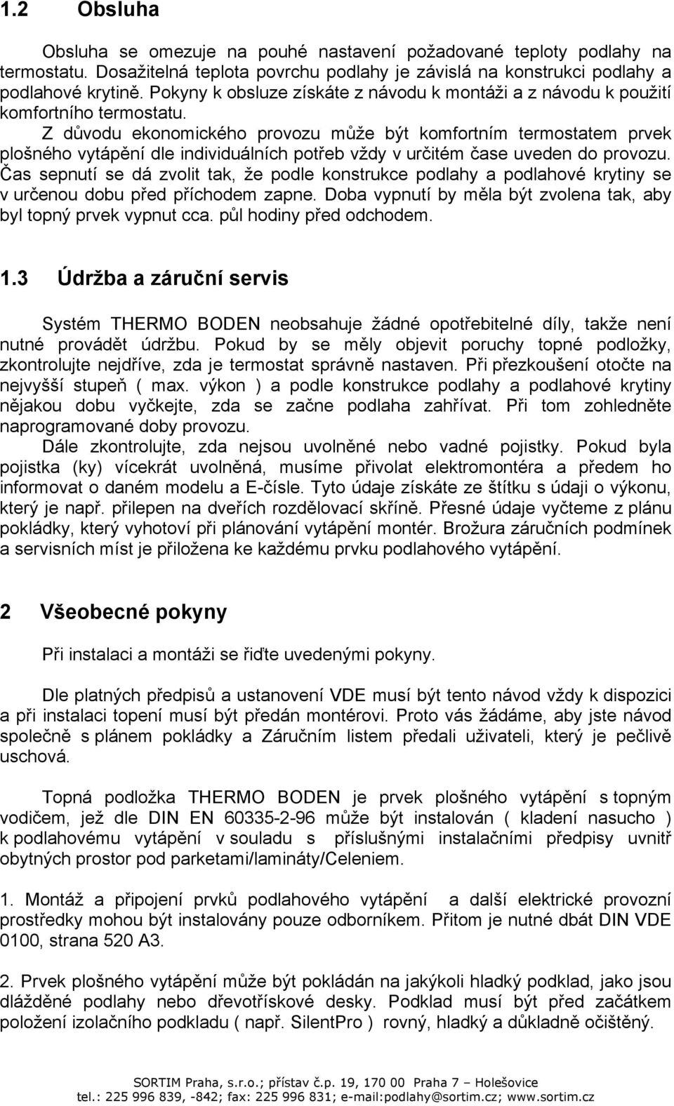 Z důvodu ekonomického provozu může být komfortním termostatem prvek plošného vytápění dle individuálních potřeb vždy v určitém čase uveden do provozu.