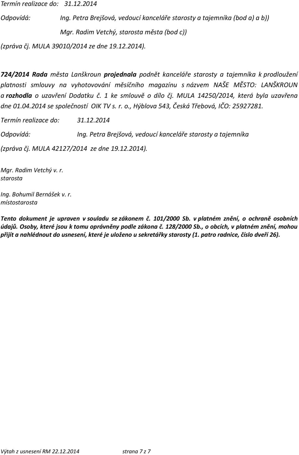 Dodatku č. 1 ke smlouvě o dílo čj. MULA 14250/2014, která byla uzavřena dne 01.04.2014 se společností OIK TV s. r. o., Hýblova 543, Česká Třebová, IČO: 25927281. Ing.