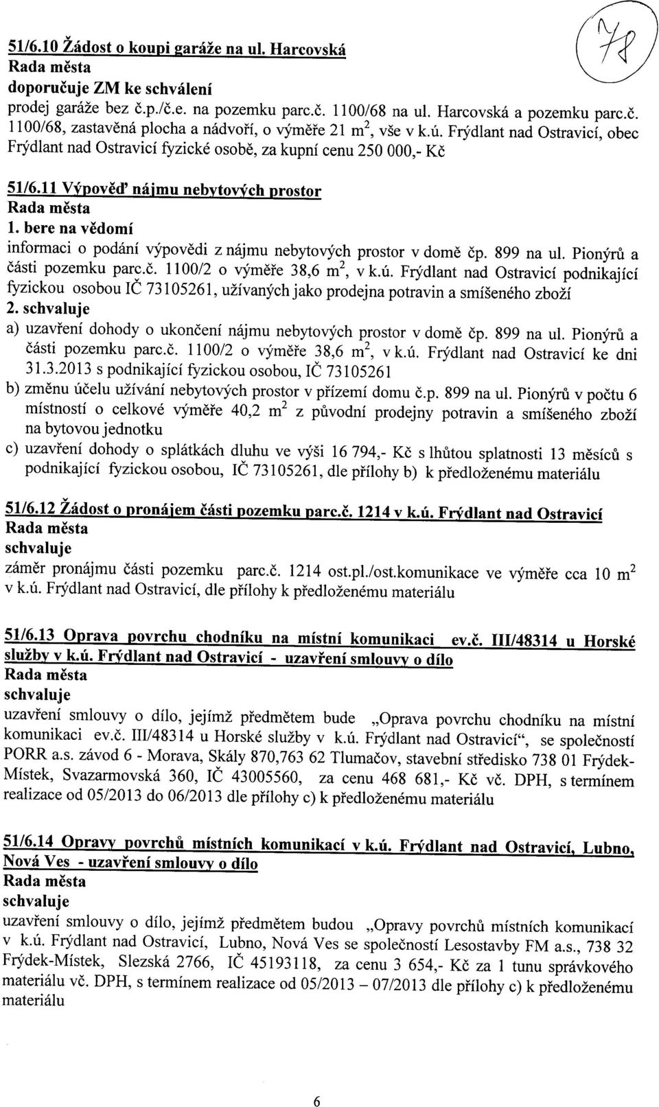 11 Vypoved' najmu nebytovych prostor informaci o podani vypovedi z najmu nebytovych prostor v dome ep. 899 na ul. Pionyru a easti pozemku parc.6. 1100/2 o vymete 38,6 m2, v U.