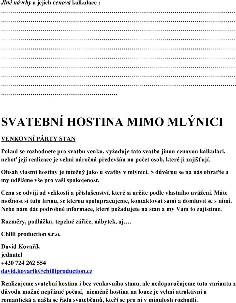 náročná především na počet osob, které ji zajišťují. Obsah vlastní hostiny je totožný jako u svatby v mlýnici. S důvěrou se na nás obraťte a my uděláme vše pro vaší spokojenost.