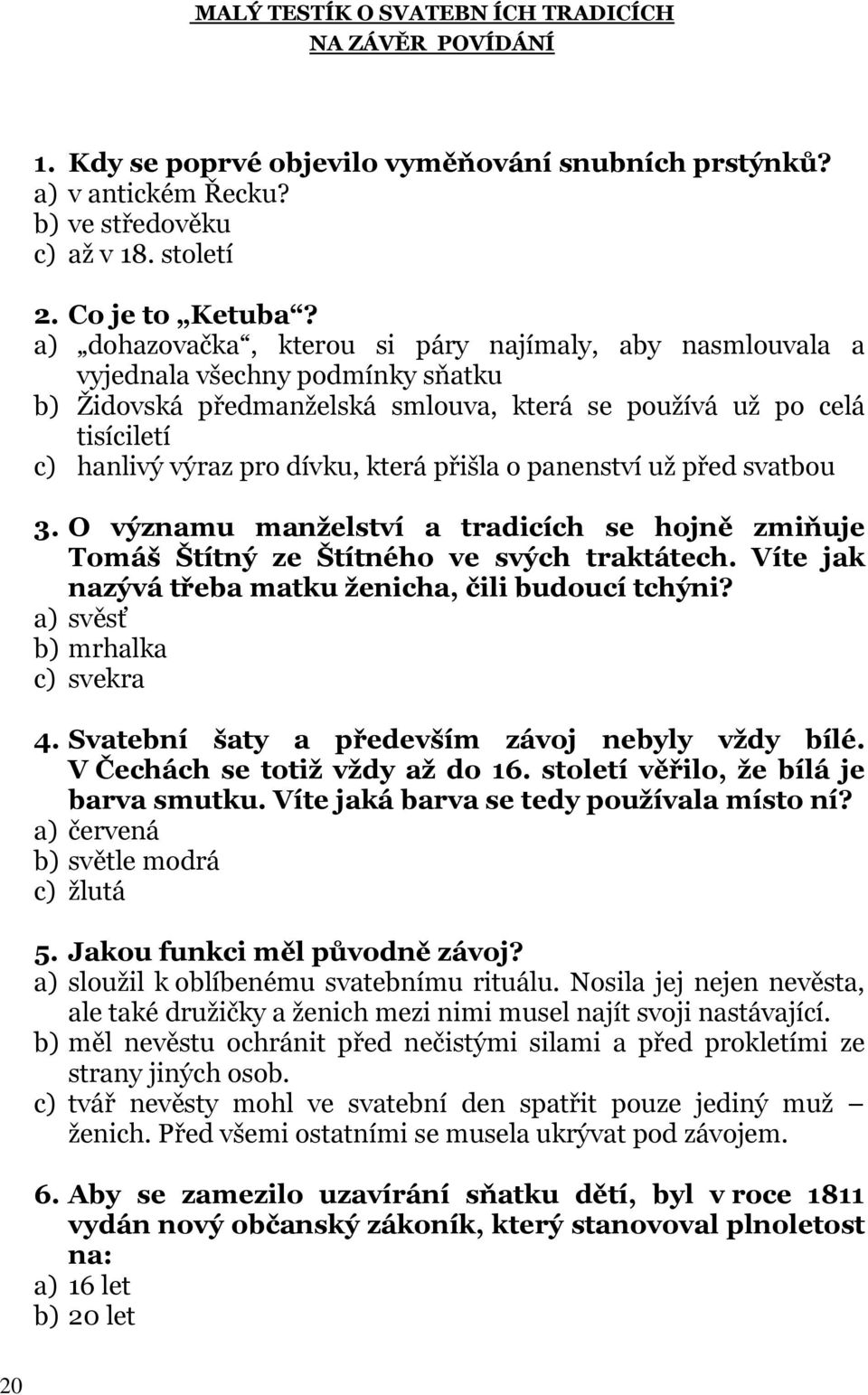 která přišla o panenství už před svatbou 3. O významu manželství a tradicích se hojně zmiňuje Tomáš Štítný ze Štítného ve svých traktátech. Víte jak nazývá třeba matku ženicha, čili budoucí tchýni?