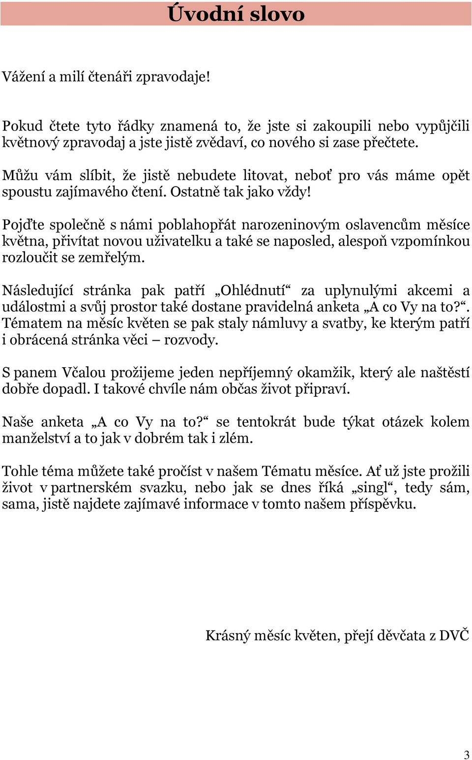 Pojďte společně s námi poblahopřát narozeninovým oslavencům měsíce května, přivítat novou uživatelku a také se naposled, alespoň vzpomínkou rozloučit se zemřelým.