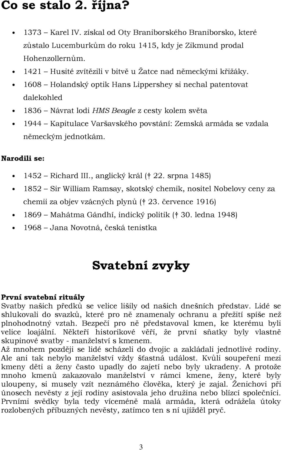 1608 Holandský optik Hans Lippershey si nechal patentovat dalekohled 1836 Návrat lodi HMS Beagle z cesty kolem světa 1944 Kapitulace Varšavského povstání: Zemská armáda se vzdala německým jednotkám.