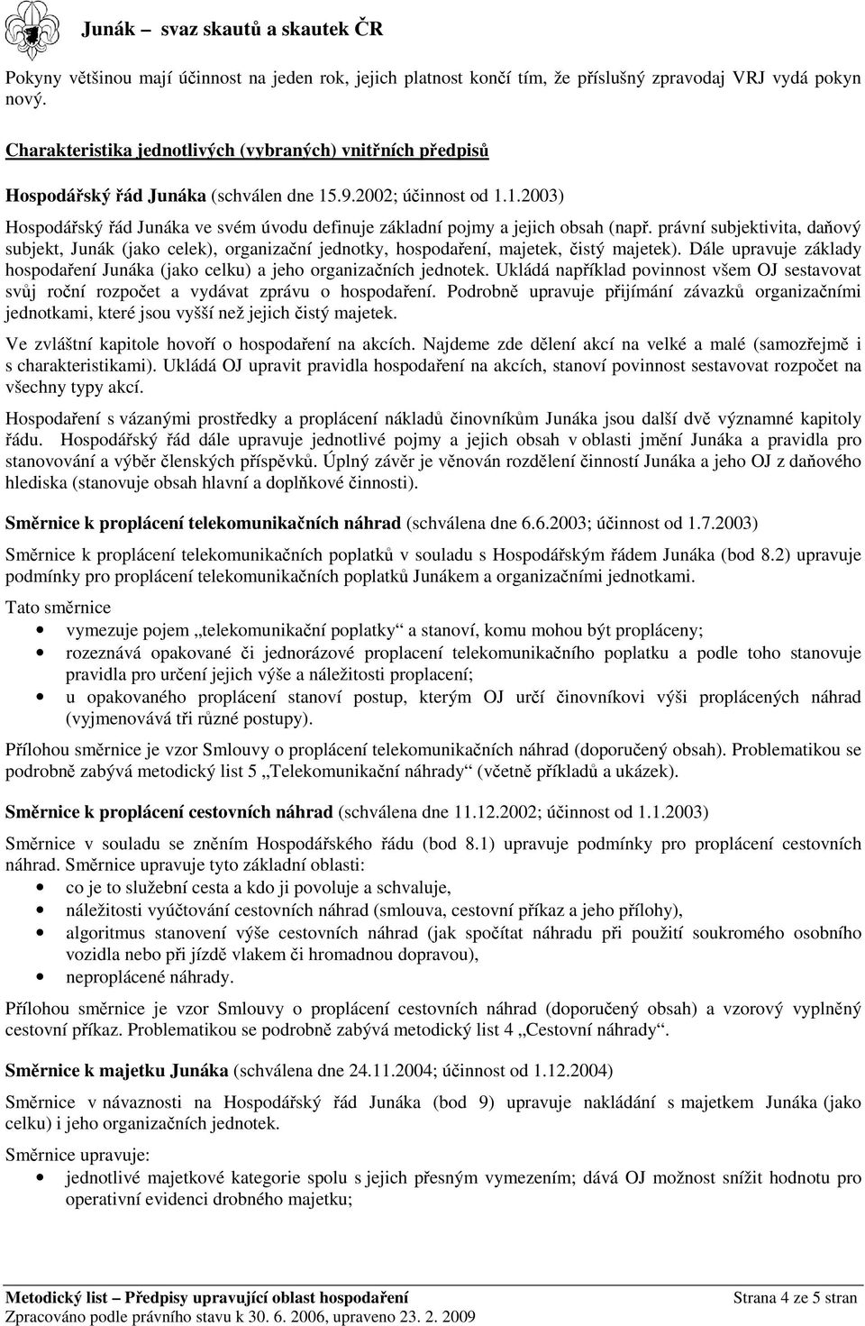 právní subjektivita, daový subjekt, Junák (jako celek), organizaní jednotky, hospodaení, majetek, istý majetek). Dále upravuje základy hospodaení Junáka (jako celku) a jeho organizaních jednotek.