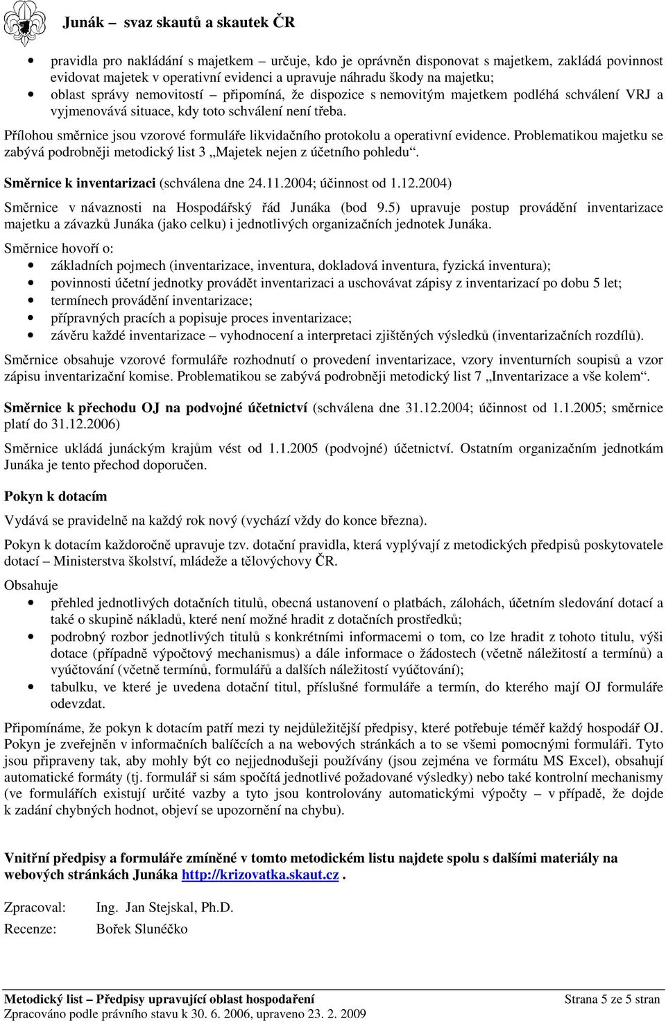 Pílohou smrnice jsou vzorové formuláe likvidaního protokolu a operativní evidence. Problematikou majetku se zabývá podrobnji metodický list 3 Majetek nejen z úetního pohledu.