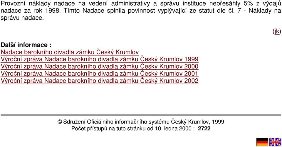 Další informace : Nadace barokního divadla zámku Český Krumlov Výroční zpráva Nadace barokního divadla zámku Český Krumlov 1999 Výroční zpráva Nadace barokního