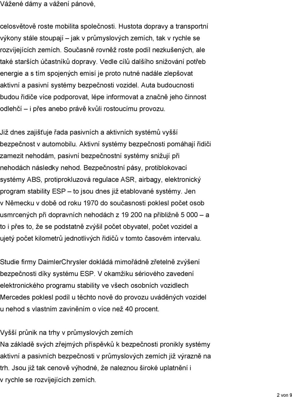 Vedle cílů dalšího snižování potřeb energie a s tím spojených emisí je proto nutné nadále zlepšovat aktivní a pasivní systémy bezpečnosti vozidel.