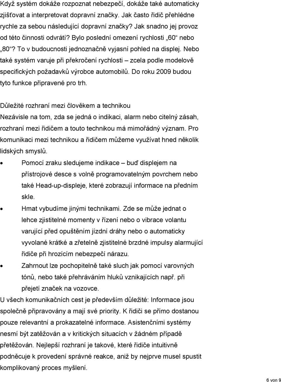 Nebo také systém varuje při překročení rychlosti zcela podle modelově specifických požadavků výrobce automobilů. Do roku 2009 budou tyto funkce připravené pro trh.