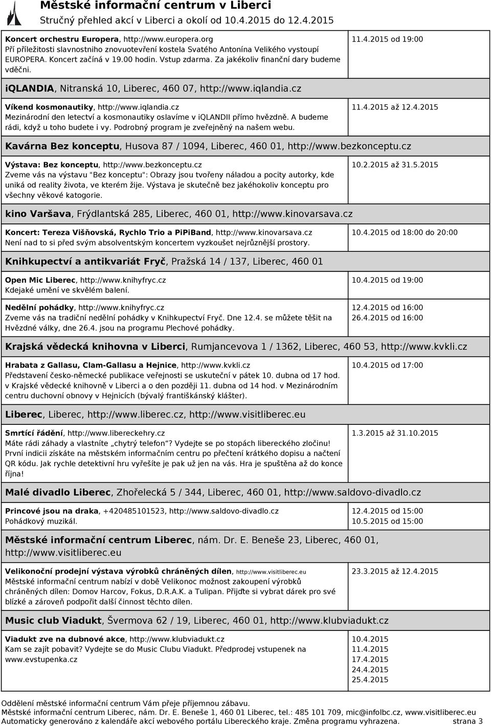 A budeme rádi, když u toho budete i vy. Podrobný program je zveřejněný na našem webu. až 12.4.2015 Kavárna Bez konceptu, Husova 87 / 1094, Liberec, 460 01, http://www.bezkonceptu.