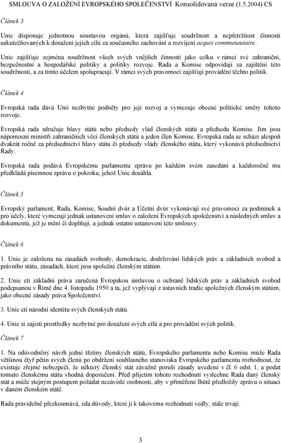 Rada a Komise odpovídají za zajištění této soudržnosti, a za tímto účelem spolupracují. V rámci svých pravomocí zajišťují provádění těchto politik.