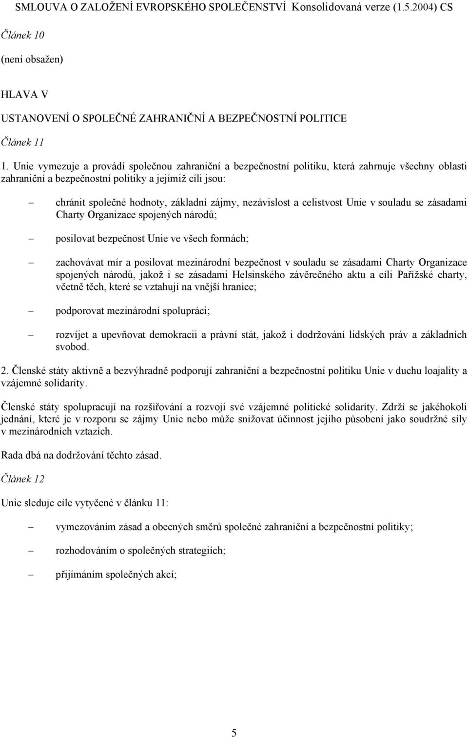 nezávislost a celistvost Unie v souladu se zásadami Charty Organizace spojených národů; posilovat bezpečnost Unie ve všech formách; zachovávat mír a posilovat mezinárodní bezpečnost v souladu se