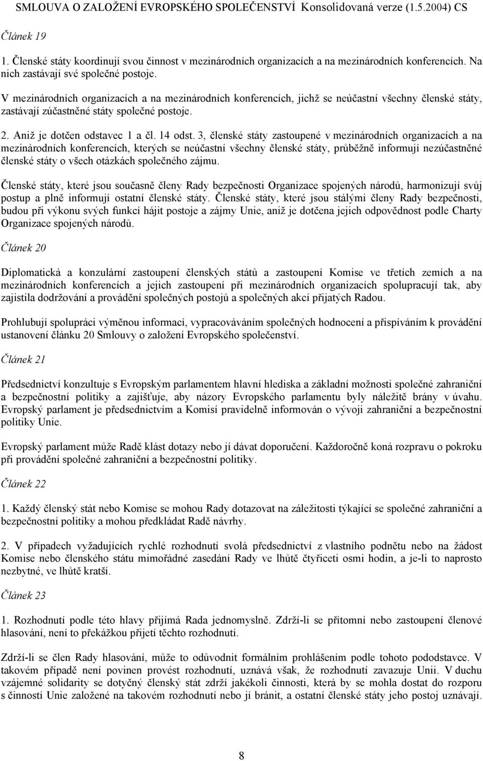 3, členské státy zastoupené v mezinárodních organizacích a na mezinárodních konferencích, kterých se neúčastní všechny členské státy, průběžně informují nezúčastněné členské státy o všech otázkách