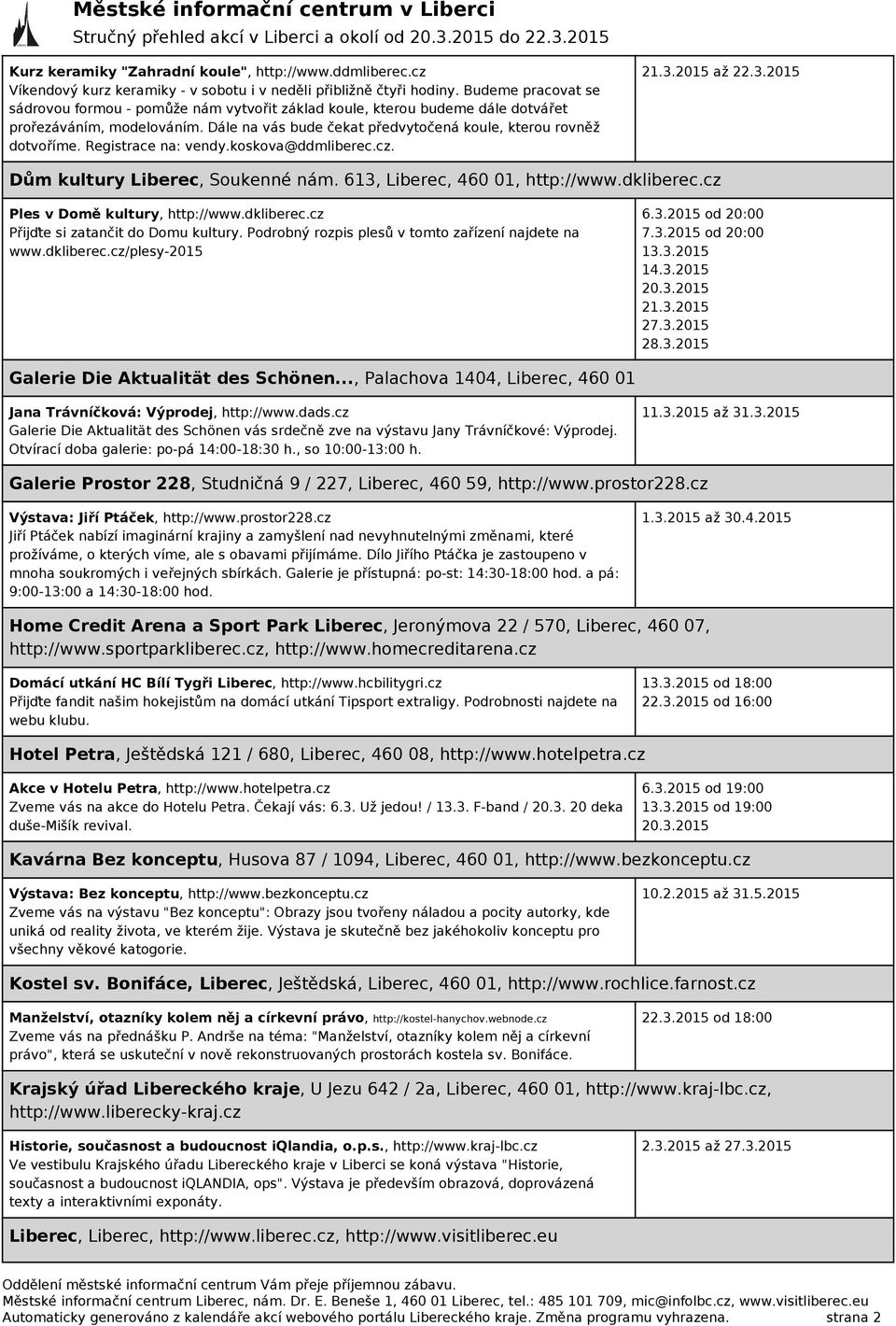 Registrace na: vendy.koskova@ddmliberec.cz. až 22.3.2015 Dům kultury Liberec, Soukenné nám. 613, Liberec, 460 01, http://www.dkliberec.cz Ples v Domě kultury, http://www.dkliberec.cz Přijďte si zatančit do Domu kultury.