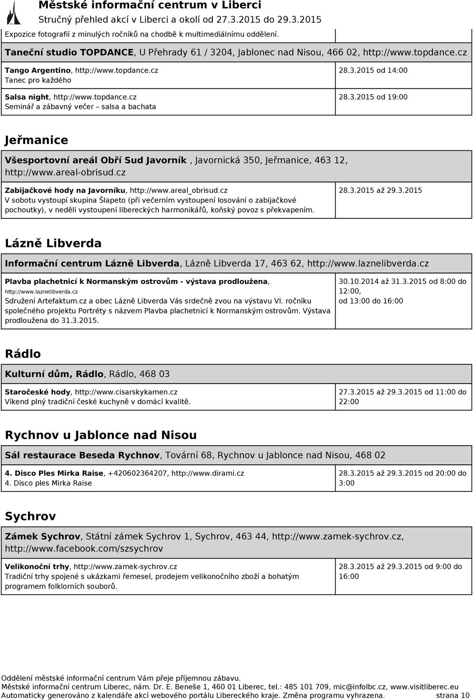 3.2015 od 14:00 28.3.2015 od 19:00 Jeřmanice Všesportovní areál Obří Sud Javorník, Javornická 350, Jeřmanice, 463 12, http://www.areal-obrisud.cz Zabijačkové hody na Javorníku, http://www.