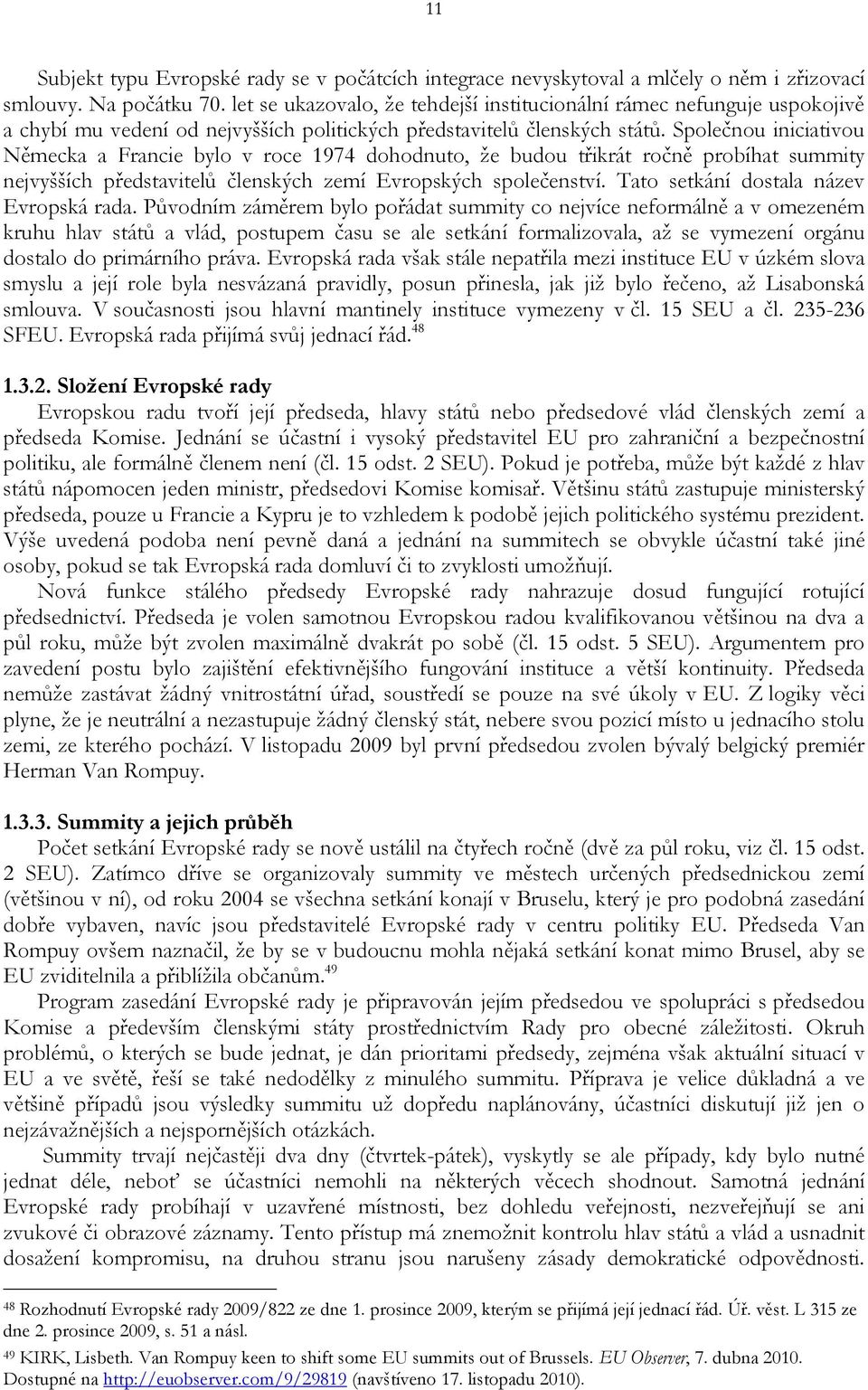 Společnou iniciativou Německa a Francie bylo v roce 1974 dohodnuto, že budou třikrát ročně probíhat summity nejvyšších představitelů členských zemí Evropských společenství.