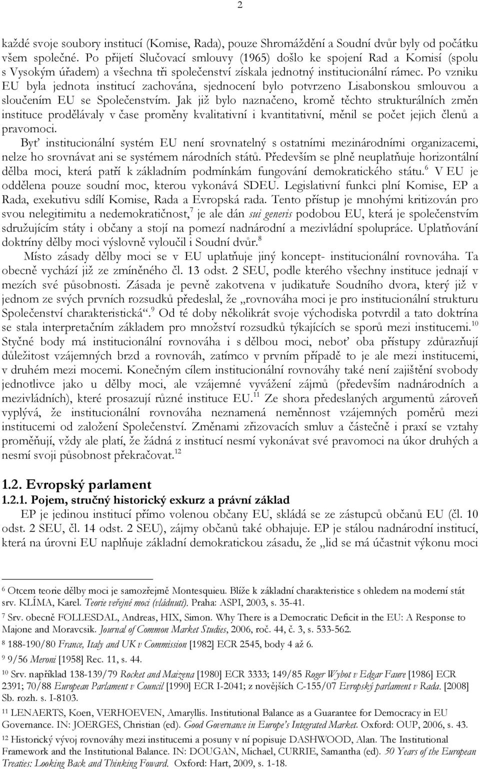 Po vzniku EU byla jednota institucí zachována, sjednocení bylo potvrzeno Lisabonskou smlouvou a sloučením EU se Společenstvím.