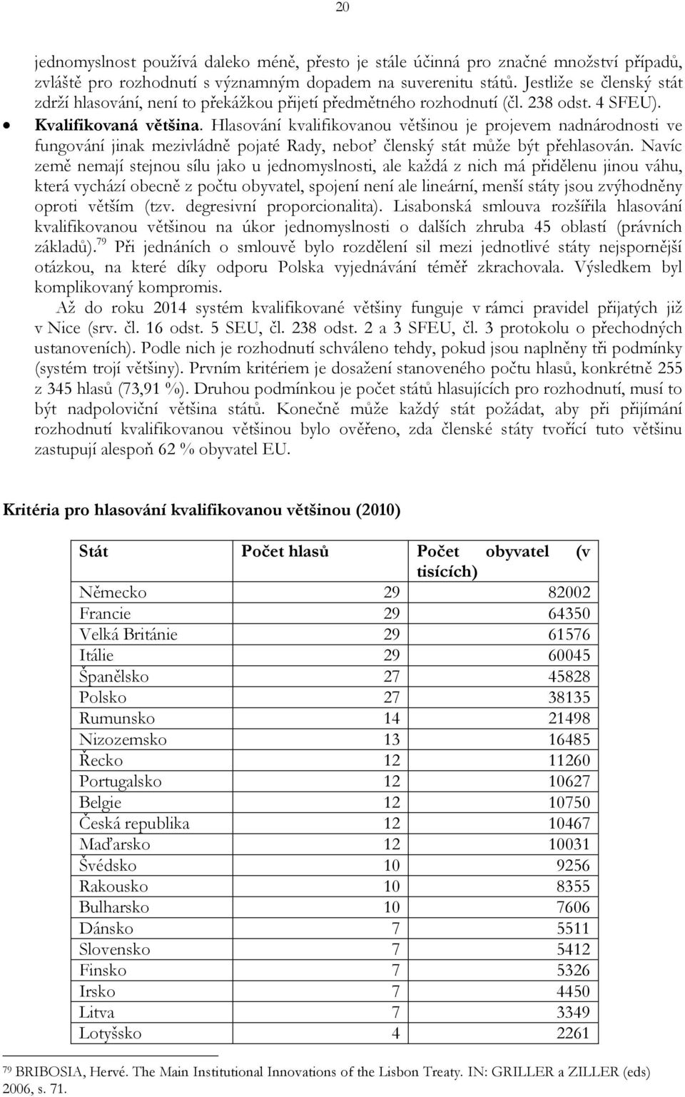 Hlasování kvalifikovanou většinou je projevem nadnárodnosti ve fungování jinak mezivládně pojaté Rady, neboť členský stát může být přehlasován.