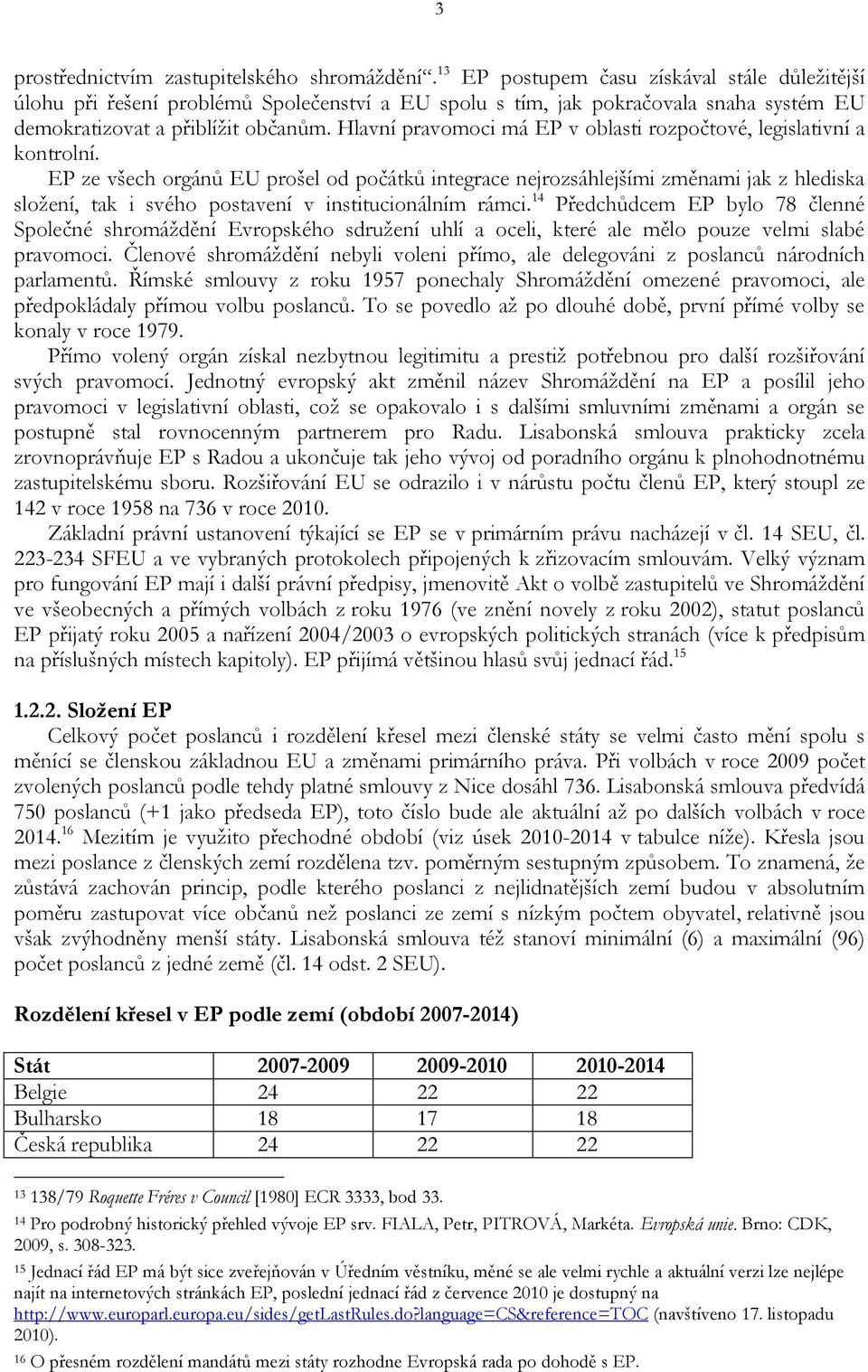 Hlavní pravomoci má EP v oblasti rozpočtové, legislativní a kontrolní.