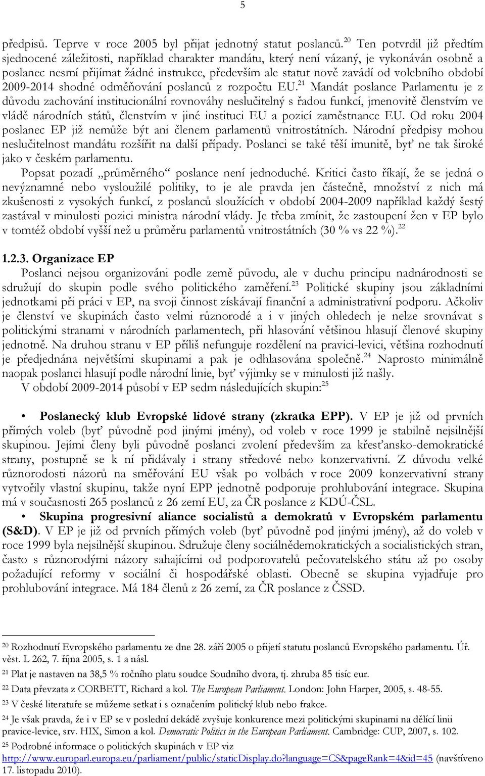 volebního období 2009-2014 shodné odměňování poslanců z rozpočtu EU.