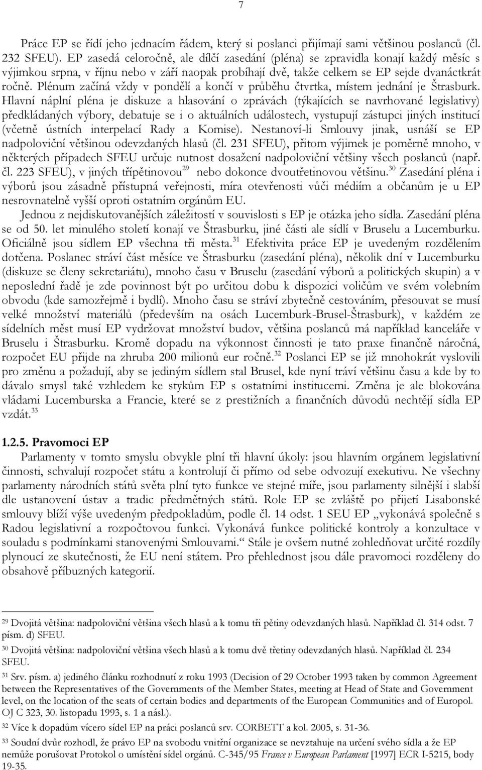 Plénum začíná vždy v pondělí a končí v průběhu čtvrtka, místem jednání je Štrasburk.