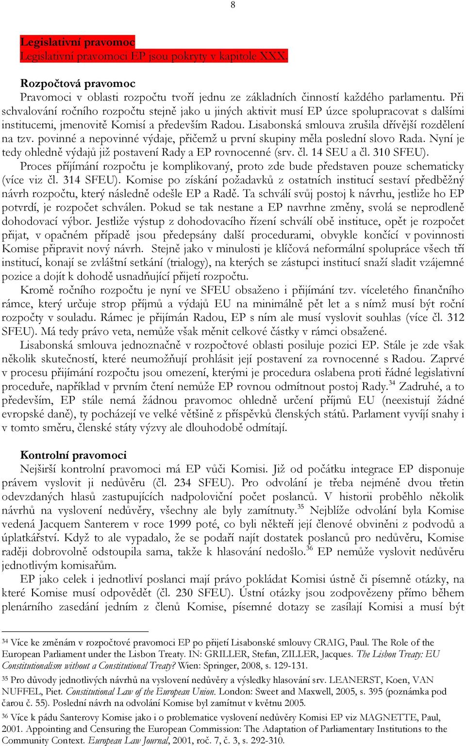 Lisabonská smlouva zrušila dřívější rozdělení na tzv. povinné a nepovinné výdaje, přičemž u první skupiny měla poslední slovo Rada. Nyní je tedy ohledně výdajů již postavení Rady a EP rovnocenné (srv.