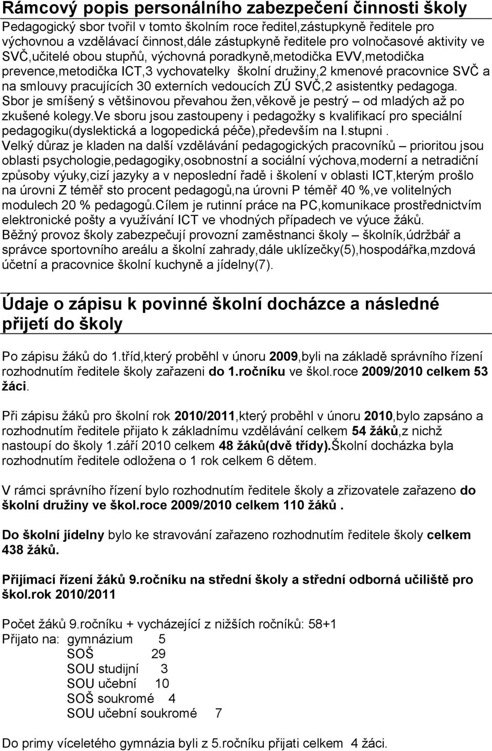 externích vedoucích ZÚ SVČ,2 asistentky pedagoga. Sbor je smíšený s většinovou převahou ţen,věkově je pestrý od mladých aţ po zkušené kolegy.