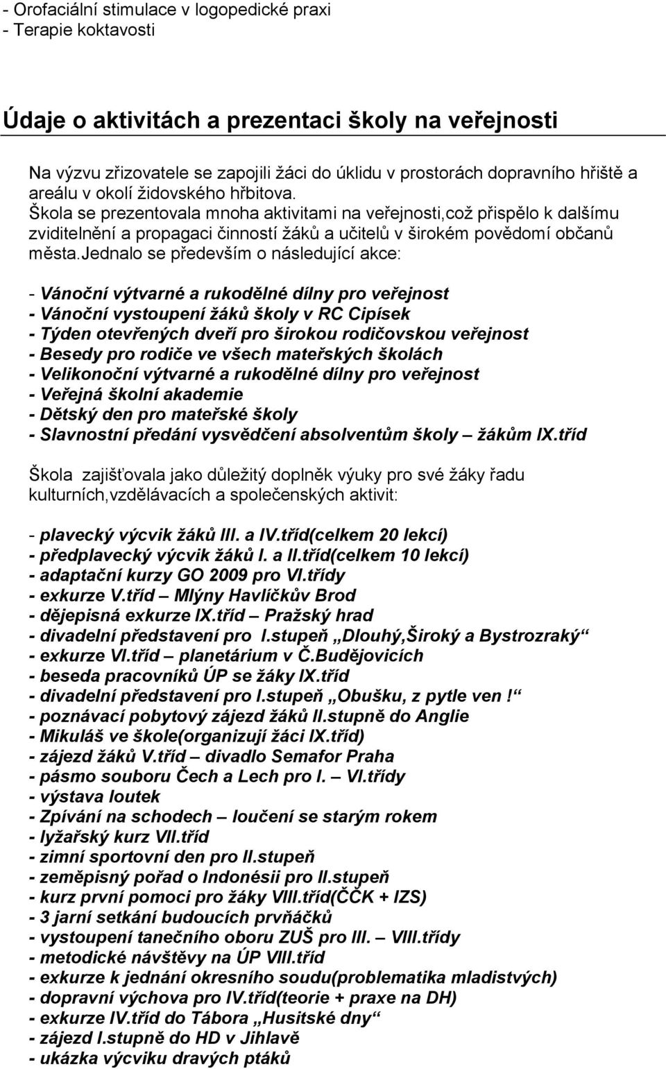 jednalo se především o následující akce: - Vánoční výtvarné a rukodělné dílny pro veřejnost - Vánoční vystoupení žáků školy v RC Cipísek - Týden otevřených dveří pro širokou rodičovskou veřejnost -