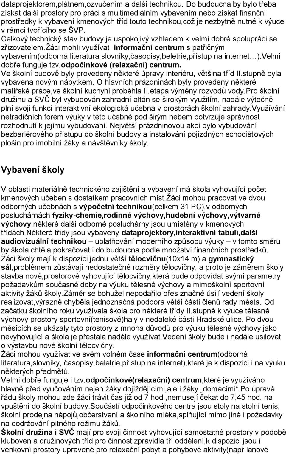 tvořícího se ŠVP. Celkový technický stav budovy je uspokojivý vzhledem k velmi dobré spolupráci se zřizovatelem.