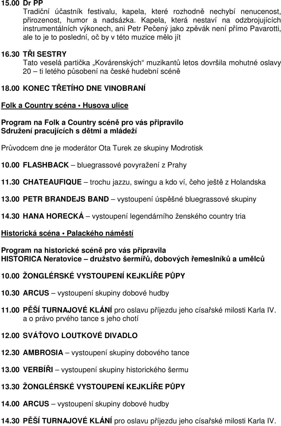 30 TŘI SESTRY Tato veselá partička Kovárenských muzikantů letos dovršila mohutné oslavy 20 ti letého působení na české hudební scéně 18.