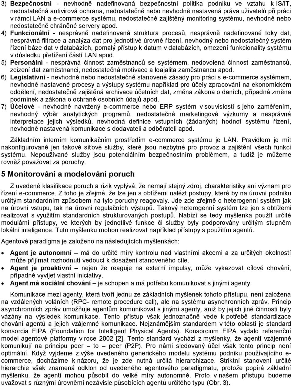 4) Funkcionální - nesprávně nadefinovaná struktura procesů, nesprávně nadefinované toky dat, nesprávná filtrace a analýza dat pro jednotlivé úrovně řízení, nevhodný nebo nedostatečný systém řízení