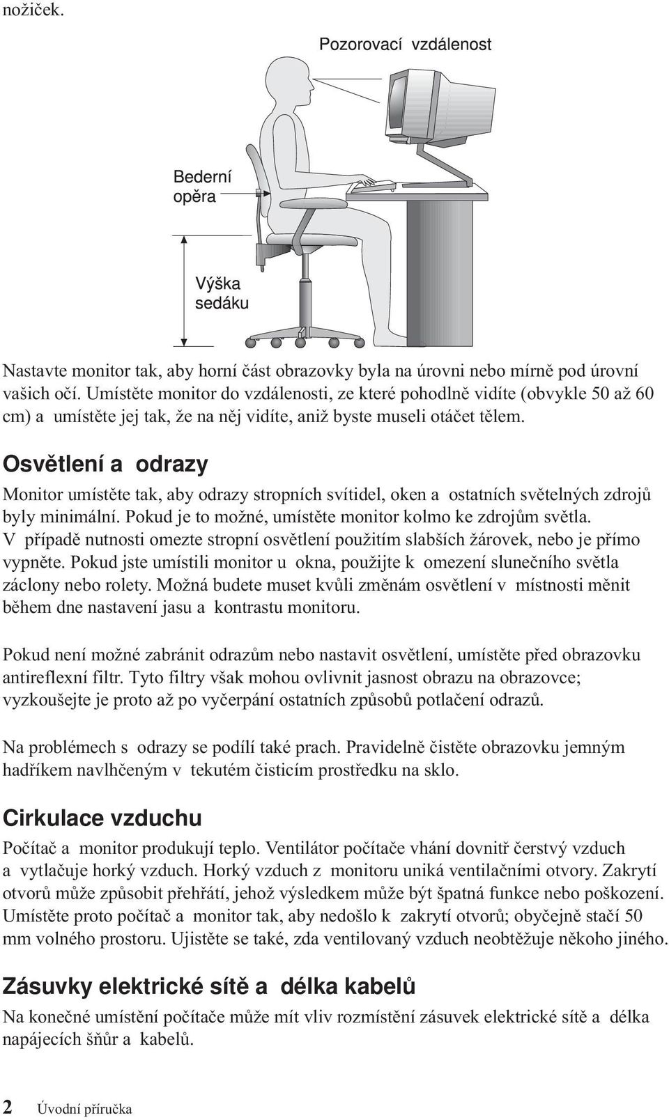 Osvětlení a odrazy Monitor umístěte tak, aby odrazy stropních svítidel, oken a ostatních světelných zdrojů byly minimální. Pokud je to možné, umístěte monitor kolmo ke zdrojůmsvětla.