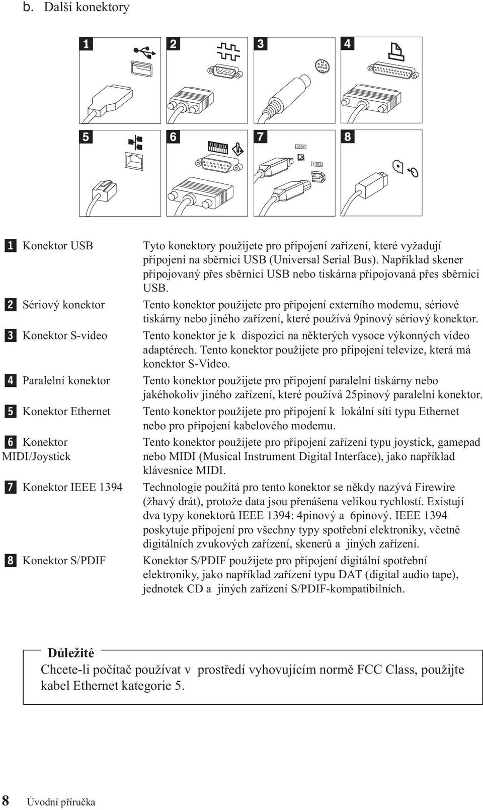 Tento konektor použijete pro připojení externího modemu, sériové tiskárny nebo jiného zařízení, které používá 9pinový sériový konektor.