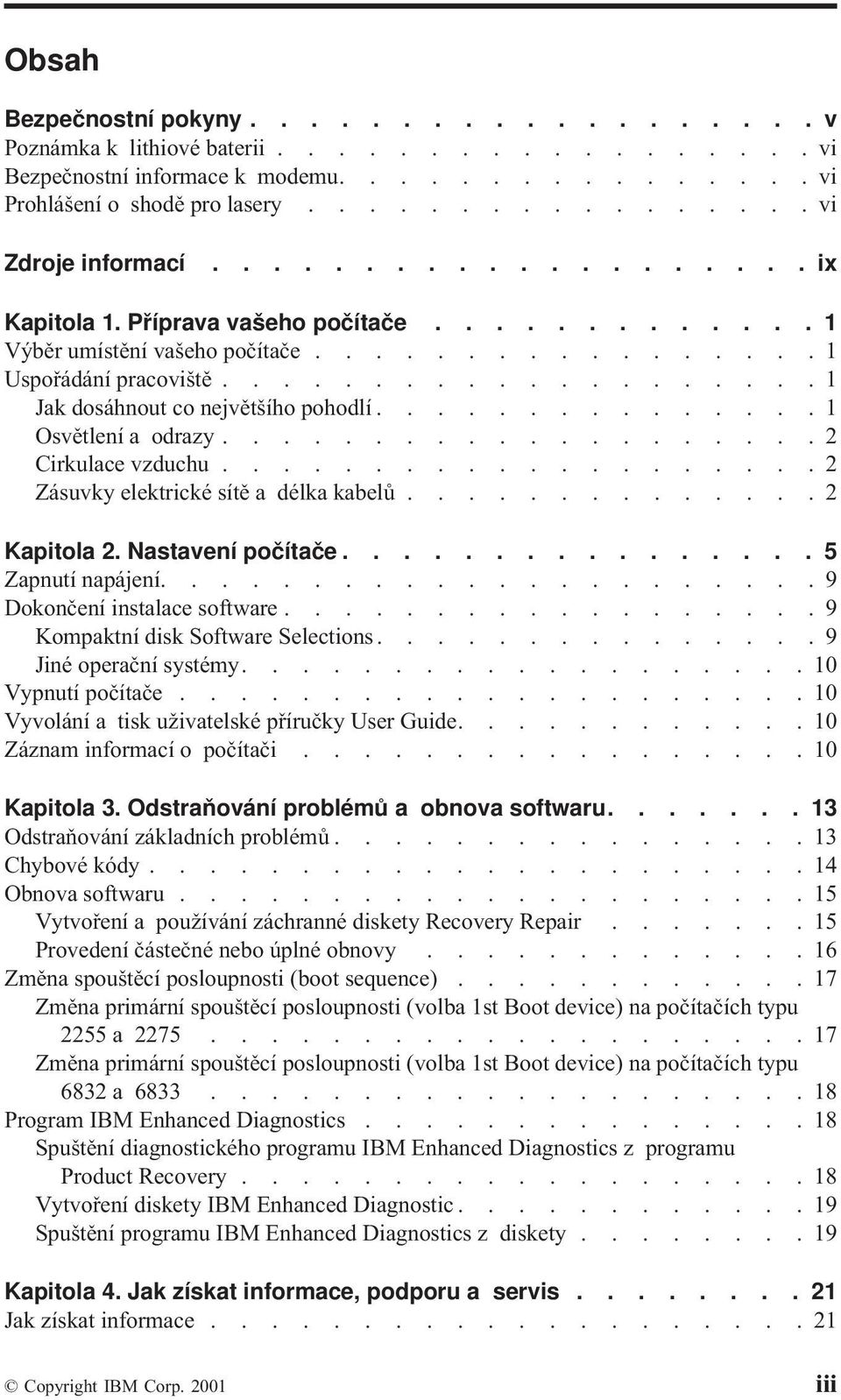 .............. 1 Osvětlení a odrazy.................... 2 Cirkulace vzduchu.................... 2 Zásuvky elektrické sítě adélka kabelů.............. 2 Kapitola 2. Nastavení počítače.